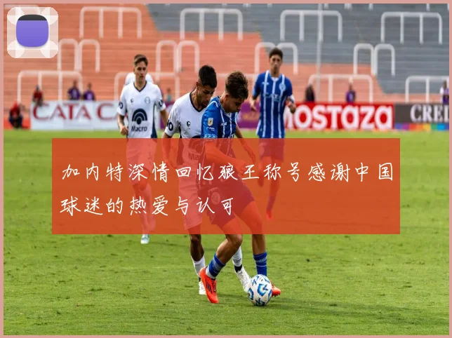 加内特深情回忆狼王称号感谢中国球迷的热爱与认可