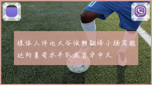 媒体人评论大谷依赖翻译小杨若能达约基奇水平队友皆学中文
