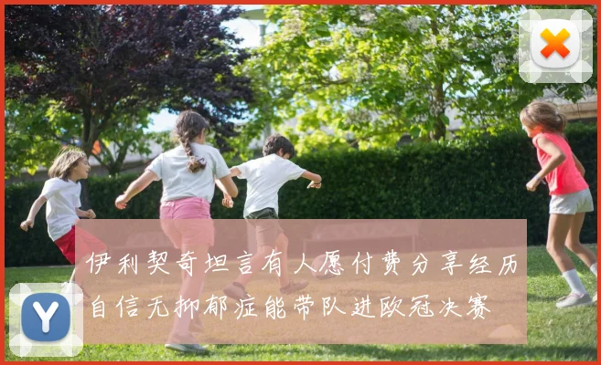 伊利契奇坦言有人愿付费分享经历自信无抑郁症能带队进欧冠决赛
