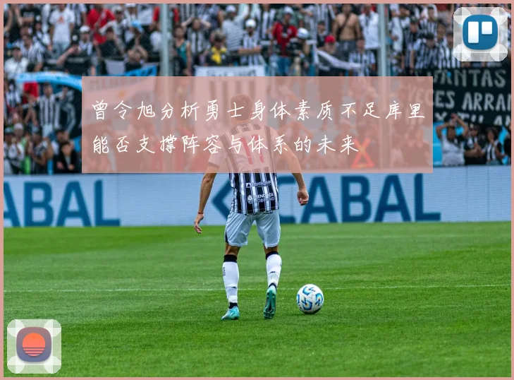 曾令旭分析勇士身体素质不足库里能否支撑阵容与体系的未来